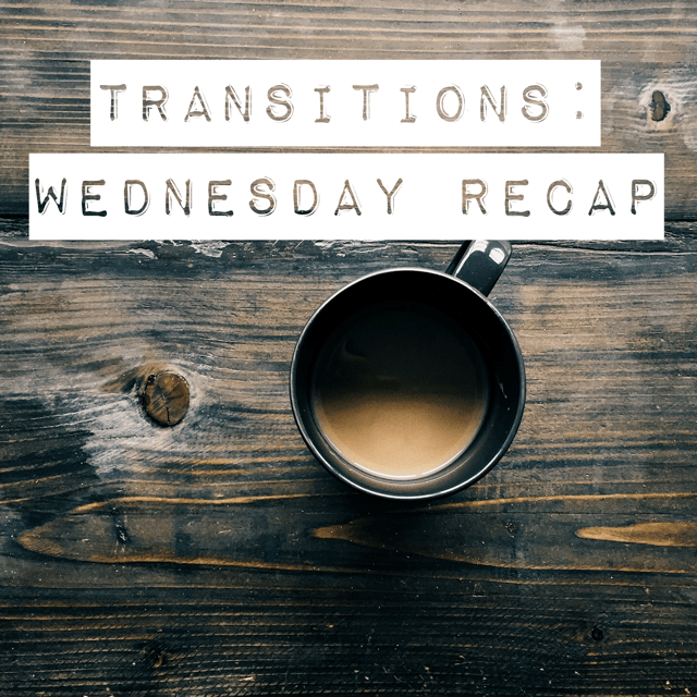 Transitions: Wednesday Recap