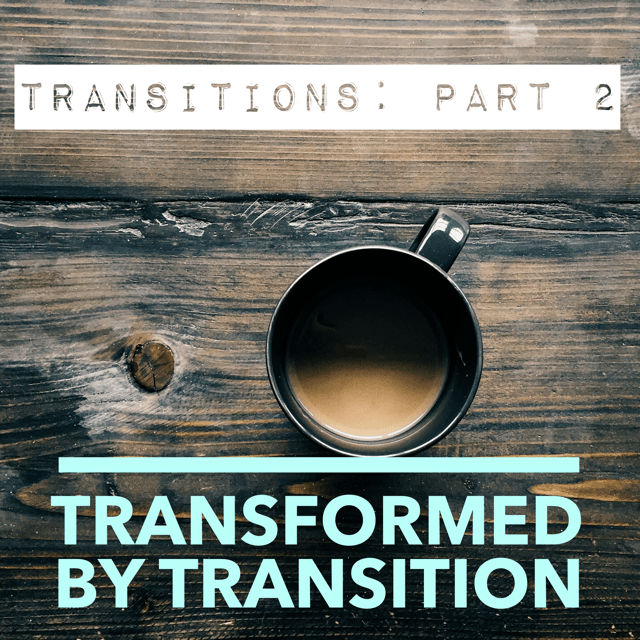 Transformed by Transition