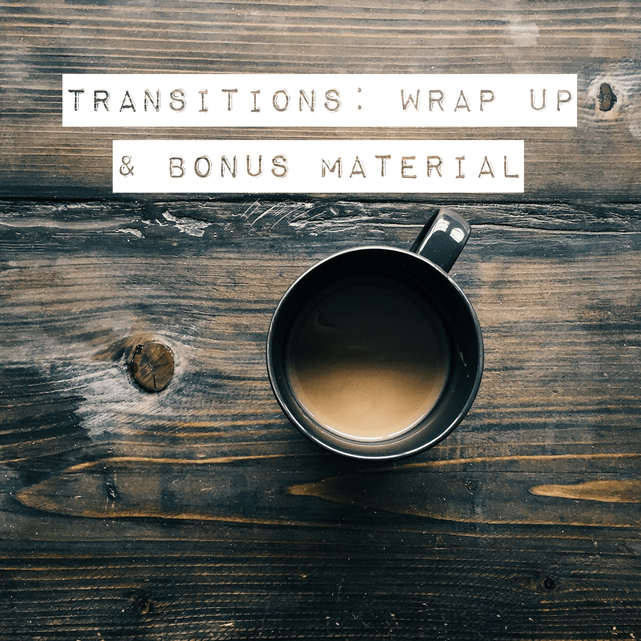 Transitions Wrap up &amp; Bonus material pic