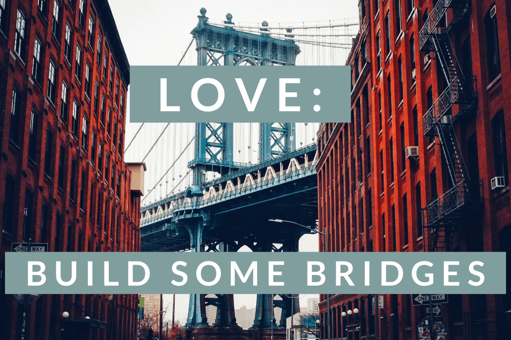 Love: Build Some&nbsp;Bridges