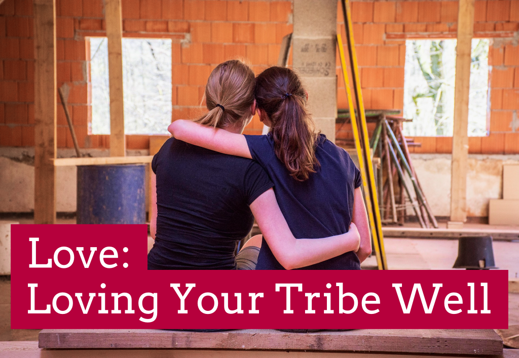 Love: Loving Your Tribe&nbsp;Well
