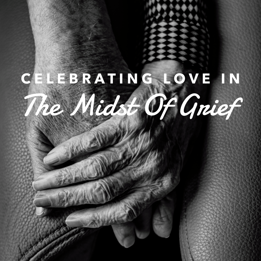 Celebrating Love In The Midst Of&nbsp;Grief